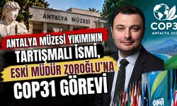Antalya Müzesi yıkımının tartışmalı ismi, eski Müdür Zoroğlu’na COP31 görevi