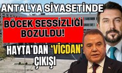Antalya siyasetinde Böcek sessizliği bozuldu! Hayta’dan ‘vicdan’ çıkışı