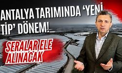 Antalya tarımında ‘yeni tip’ dönem! Seralar ele alınacak