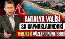 Antalya Valisi su kaynaklarındaki tehlikeyi gözler önüne serdi