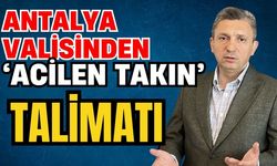 Antalya valisinden ‘Acilen takın’ talimatı