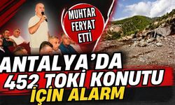 Antalya’da 452 TOKİ konutu için alarm! Muhtar feryat etti