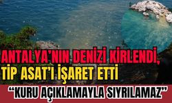 Antalya’nın denizi kirlendi, TİP ASAT’ı işaret etti: “Kuru açıklamayla sıyrılamaz”