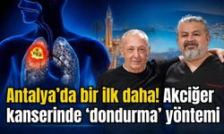 Antalya’da bir ilk daha! Akciğer kanserinde ‘dondurma’ yöntemi