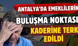 Antalya’da emeklilerin buluşma noktası kaderine terk edildi