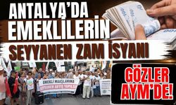 Antalya’da emeklilerin seyyanen zam isyanı: Gözler AYM’de!