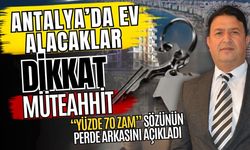 Antalya’da ev alacaklar dikkat! Müteahhit “Yüzde 70 zam” sözünün perde arkasını açıkladı