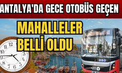 Antalya'da gece otobüs geçen mahalleler belli oldu