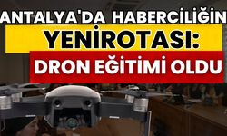Antalya'da haberciliğin yeni rotası: Dron eğitimi oldu