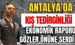 Antalya’da kış tedirginliği! Antalya’nın ekonomik raporunu gözler önüne serdi