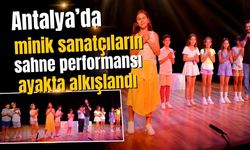 Antalya’da minik sanatçıların sahne performansı ayakta alkışlandı