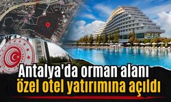 Antalya’da orman alanı özel otel yatırımına açıldı