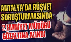 Antalya’da rüşvet soruşturmasında 2 emniyet müdürü gözaltına alındı