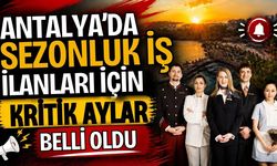 Antalya’da sezonluk iş ilanları için kritik aylar belli oldu