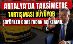 Antalya’da taksimetre tartışması büyüyor! Şoförler Odası’ndan açıklama geldi