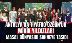Antalya’da Tiyatro Özgün’ün minik yıldızları masal dünyasını sahneye taşıdı