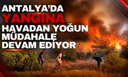 Antalya’da yangına havadan yoğun müdahale devam ediyor