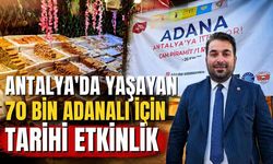 Antalya’da yaşayan 70 bin Adanalı için tarihi etkinlik