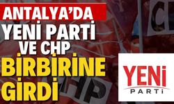 Antalya’da Yeni Parti ve CHP birbirine girdi