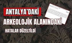 Antalya’daki arkeolojik alanındaki hatalar düzeltildi