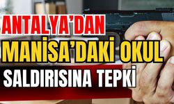 Antalya’dan Manisa’daki okul saldırısına tepki