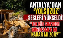 Antalya’dan ‘Yolsuzuz’ sesleri yükseldi! “Tek bir grayder göndermek bu kadar mı zor?”