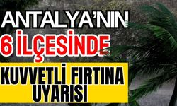 Antalya’nın 6 ilçesinde kuvvetli fırtına uyarısı