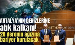 Antalya’nın denizlerine atık kalkanı! 28 derenin ağızına bariyer kurulacak
