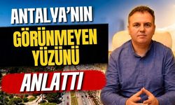 Antalya’nın görünmeyen yüzünü anlattı