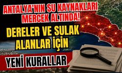 Antalya'nın su kaynakları mercek altında! Dereler ve sulak alanlar için yeni kurallar