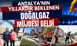 Antalya’nın yıllardır beklenen doğalgaz müjdesi geldi