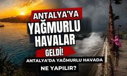 Antalya'ya yağmurlu havalar geldi! Antalya’da yağmurlu havada ne yapılır?