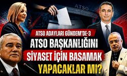 ATSO başkanlığını siyaset için basamak yapacaklar mı?