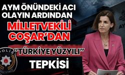 AYM önündeki acı olayın ardından Milletvekili Coşar'dan “Türkiye Yüzyılı” tepkisi