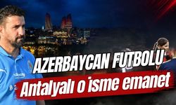 Azerbaycan futbolu Antalyalı o isme emanet