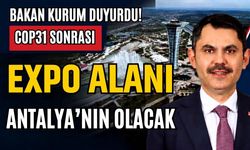 Bakan Kurum duyurdu! COP31 sonrası EXPO alanı Antalya’nın olacak