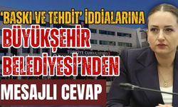 ‘Baskı ve tehdit’ iddialarına Büyükşehir Belediyesi’nden mesajlı cevap