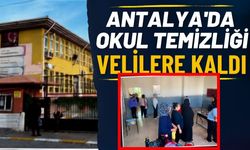 Antalya’da okul temizliği velilere kaldı
