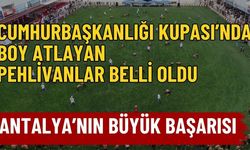 Cumhurbaşkanlığı Kupası’nda Antalya’nın büyük başarısı! Kupada boy atlayan pehlivanlar belli oldu