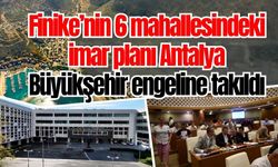 Finike’nin 6 mahallesindeki imar planı Antalya Büyükşehir engeline takıldı
