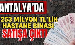 Antalya’da 253 milyon TL’lik hastane satışa çıktı