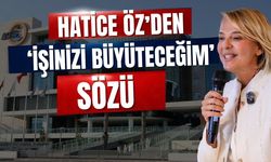 Hatice Öz’den ‘İşinizi büyüteceğim’ sözü