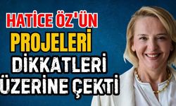 Hatice Öz'ün projeleri dikkatleri üzerine çekti