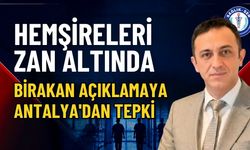 Hemşireleri zan altında bırakan açıklamaya Antalya’dan tepki