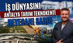 İş dünyasını Antalya Tarım Teknokenti heyecanı sardı