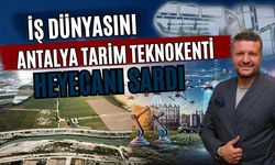İş dünyasını Antalya Tarım Teknokenti heyecanı sardı