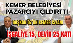 Kemer Belediyesi pazarcıyı çıldırttı!