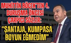 Muhittin Böcek’ten 4. duruşma öncesi çarpıcı sözler: “Şantaja, kumpasa boyun eğmedim”