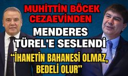 Muhittin Böcek cezaevinden Menderes Türel'e seslendi: "İhanetin bahanesi olmaz, bedeli olur”