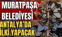 Muratpaşa Belediyesi Antalya’da ilki yapacak